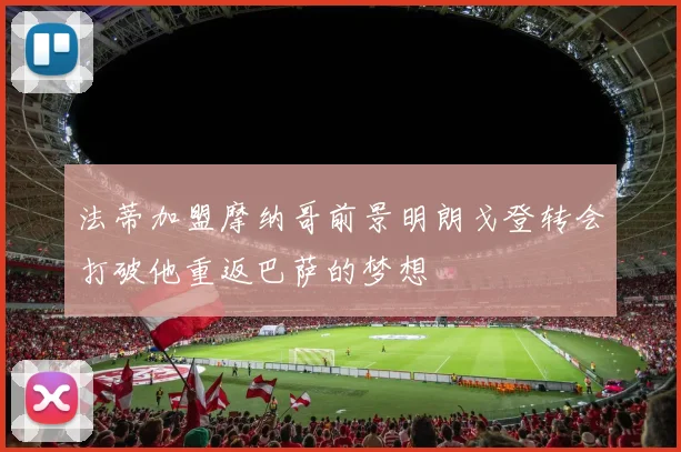 法蒂加盟摩纳哥前景明朗戈登转会打破他重返巴萨的梦想