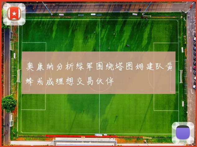 奥康纳分析绿军围绕塔图姆建队黄蜂或成理想交易伙伴