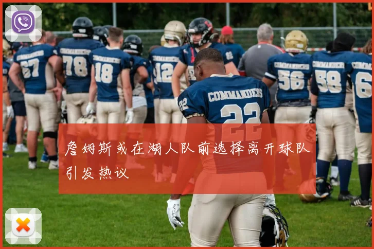 詹姆斯或在湖人队前选择离开球队引发热议