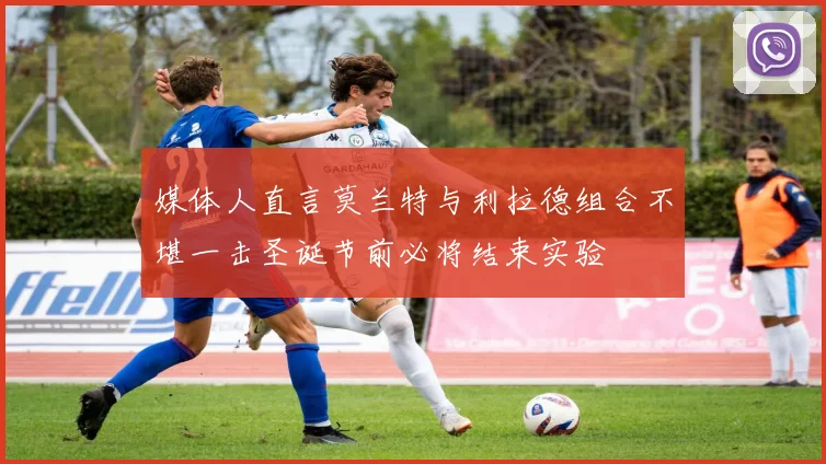 媒体人直言莫兰特与利拉德组合不堪一击圣诞节前必将结束实验